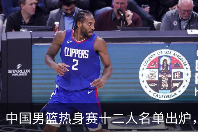 中国男篮热身赛十二人名单出炉，杨瀚森与贺希宁未入选